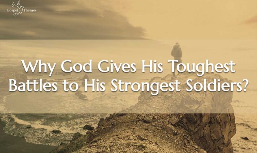 Why God Gives His Toughest Battles to His Strongest Soldiers